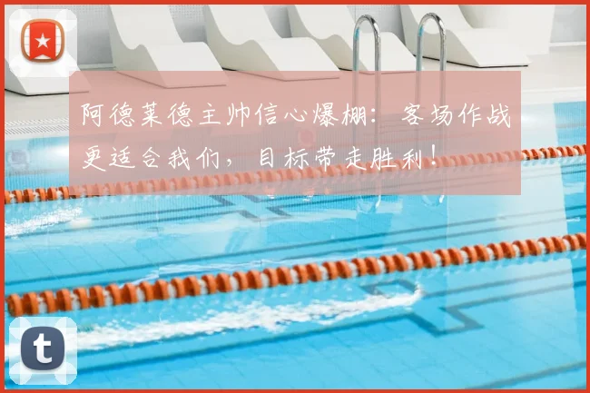 阿德莱德主帅信心爆棚：客场作战更适合我们，目标带走胜利！